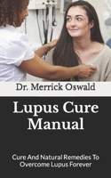 Lupus Cure Manual: Cure And Natural Remedies To Overcome Lupus Forever B09JY4K327 Book Cover