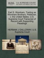 Earl S. Worsham, Trading as Worsham Brothers, Petitioner, v. the United States. U.S. Supreme Court Transcript of Record with Supporting Pleadings 1270342568 Book Cover