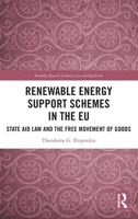 Renewable Energy Support Schemes in the EU: State Aid Law and the Free Movement of Goods (Routledge Research in Energy Law and Regulation) 1032468645 Book Cover