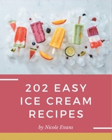 202 Easy Ice Cream Recipes: Make Cooking at Home Easier with Easy Ice Cream Cookbook! B08P3SBTR9 Book Cover