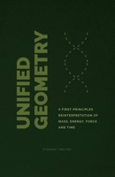 Unified Geometry: A First-Principles Reinterpretation of Mass, Energy, Force and Time B0FJX2BHX5 Book Cover