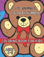 Cute Animals Color By Number Coloring Book for Kids Ages 4-8: A Fun Coloring Book with Cute Animals for Kids Ages 4-8 B08VYBPWRB Book Cover