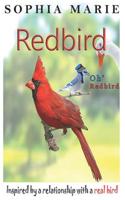 Redbird Oh Redbird : Inspired by a Relationship with a Real Bird 1973259680 Book Cover