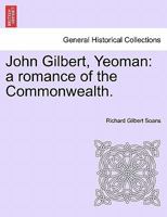John Gilbert, Yeoman: a romance of the Commonwealth. 1241217149 Book Cover