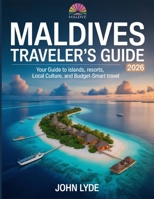 Maldives Traveler’s Guide 2026: Your Guide to Islands, Resorts, Local Culture, and Budget-Smart Travel B0G7G6LH22 Book Cover