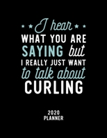 I Hear What You Are Saying I Really Just Want To Talk About Curling 2020 Planner: Curling Fan 2020 Calendar, Funny Design, 2020 Planner for Curling Lover, Christmas Gift for Curling Lover 1674931220 Book Cover
