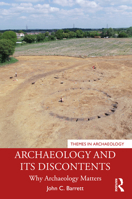 Archaeology and Its Discontents: Why Archaeology Matters 0367556456 Book Cover