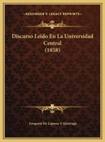 Discurso Leido En La Universidad Central (1858) 1169413439 Book Cover