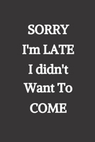 Sorry I'm Late, I didn't want to come: Blank Lined Journal to Write in For Work or Office Funny Notebooks for Adults 171212501X Book Cover