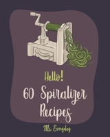 Hello! 60 Spiralizer Recipes: Best Spiralizer Cookbook Ever For Beginners [Book 1] 1710176113 Book Cover