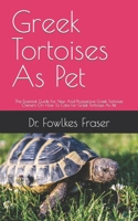 Greek Tortoises As Pet: The Essential Guide For New And Prospective Greek Tortoises Owners On How To Care For Greek Tortoises As Pet B09DJ1MP1K Book Cover