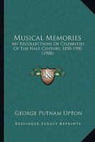 Musical Memories; My Recollections of Celebrities of the Half Century, 1850-1900 1164940155 Book Cover