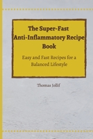 The Super-Fast Anti-Inflammatory Recipe Book: Easy and Fast Recipes for a Balanced Lifestyle 1801908524 Book Cover