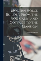 Modern House Builder: From The Log Cabin And Cottage To The Mansion 1018473017 Book Cover