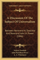 A Discussion Of The Subject Of Universalism: Between Reverend N. Doolittle And Reverend John H. Power 1164524895 Book Cover