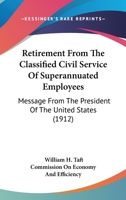 Retirement From The Classified Civil Service Of Superannuated Employees: Message From The President Of The United States 1164954881 Book Cover
