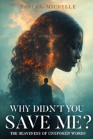 Why Didn't You Save Me?: The Heaviness of Unspoken Words B0GVVJGK8H Book Cover