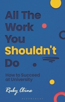 All the Work You Shouldn't Do: How to Succeed at University 1350470570 Book Cover