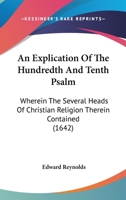 An Explication Of The Hundredth And Tenth Psalm: Wherein The Several Heads Of Christian Religion Therein Contained 0548725977 Book Cover