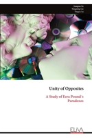Unity of Opposites: A Study of Ezra Pound’s Paradoxes 9999345832 Book Cover