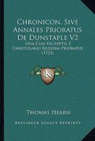 Chronicon, Sive Annales Prioratus De Dunstaple V2: Una Cum Excerptis E Chartulario Ejusdem Prioratus 1104715856 Book Cover