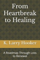 From Heartbreak to Healing: A Roadmap Through Loss to Renewal B0FMQB89CT Book Cover