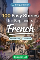 French Short Stories for Beginners (A1): 100 Easy Stories: Learn French Naturally with Bilingual Stories, English Translation, Everyday Vocabulary, Reading Comprehension Exercises, and Conversations B0HBRKLBFP Book Cover