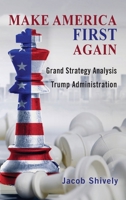 Make America First Again: Grand Strategy Analysis and the Trump Administration (Rapid Communications in Conflict & Security) 1621965406 Book Cover