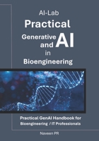 Practical Generative AI and AI in Bioengineering: Practical GenAI Handbook for Bioengineering / IT Professionals B0FJ77NGWJ Book Cover