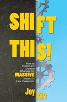 Shift This!: How to Implement Gradual Changes for MASSIVE Impact in Your Classroom 194644409X Book Cover