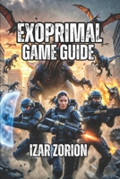 Exoprimal Game Guide: Master Role Identity, Objective Prioritization, and Team Composition Theory B0G6X3FM1Y Book Cover