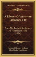 A Library of American Literature from the Earliest Settlement to the Present Time Vol X 1147078483 Book Cover