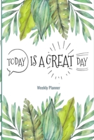 Today is a great day Weekly Planner: Make every moment count this year and stay organized with this lovely weekly planner and to do list 1654501689 Book Cover