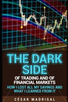 The dark side of trading and of financial markets: How I lost all my savings and what I learned from it B09328NTKZ Book Cover