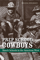 Prep School Cowboys: Ranch Schools in the American West 0826355439 Book Cover