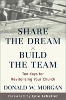 Share the Dream, Build the Team : Ten Keys for Revitalizing Your Church 0801091152 Book Cover