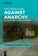 Against Anarchy: Political Alterity in British Modernism 3110644657 Book Cover