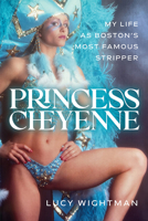 Princess Cheyenne: My Life as Boston's Most Famous Stripper 1949590860 Book Cover