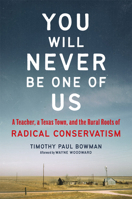You Will Never Be One of Us: A Teacher, a Texas Town, and the Rural Roots of Radical Conservatism 0806190388 Book Cover