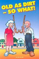 Old as Dirt--So What! 0970047312 Book Cover