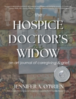 The Hospice Doctor's Widow: An Art Journal of Caregiving and Grief 1634898052 Book Cover