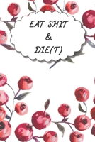 Eat Shit & Die(t): 90 Days Diet Journal And Fitness Tracker ( Keep Record Daily Track Eating, Habits, Activity, Water, Set Diet For Loss Weight ) 1708030425 Book Cover