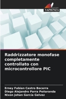 Raddrizzatore monofase completamente controllato con microcontrollore PIC (Italian Edition) 6208321808 Book Cover