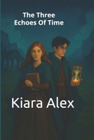 The Three Echoes Of Time: Elena and Christi's journey through the secrets of the Order. B0GPMYKDRS Book Cover