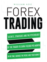 Forex Trading: Secrets, Strategies and the Psychology of the Trader to Earn $10,000 per Month in No Time, Manage the RiskS and Your Money 1914023218 Book Cover