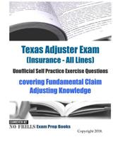 Texas Adjuster Exam (Insurance - All Lines) Unofficial Self Practice Exercise Questions: covering Fundamental Claim Adjusting Knowledge 1725700999 Book Cover