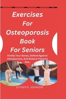 Exercises For Osteoporosis Book For Seniors: Fortify Your Bones, Defend Against Osteoporosis, And Reduce Fracture Risk. B0CQK3F7WK Book Cover