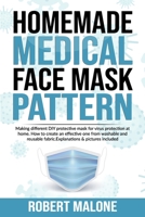HOMEMADE MEDICAL FACE MASK PATTERN: Making different DIY protective mask for virus protection at home.How to create an effective one from washable and reusable fabric. Explanations & pictures included B08CG6H9M4 Book Cover