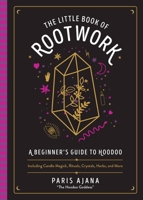 The Little Book of Rootwork: A Beginner's Guide to Hoodoo--Including Candle Magic, Rituals, Crystals, Herbs, and More 1646041879 Book Cover