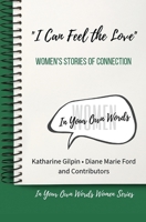 I Can Feel the Love: Women's Stories of Connection 0998972878 Book Cover